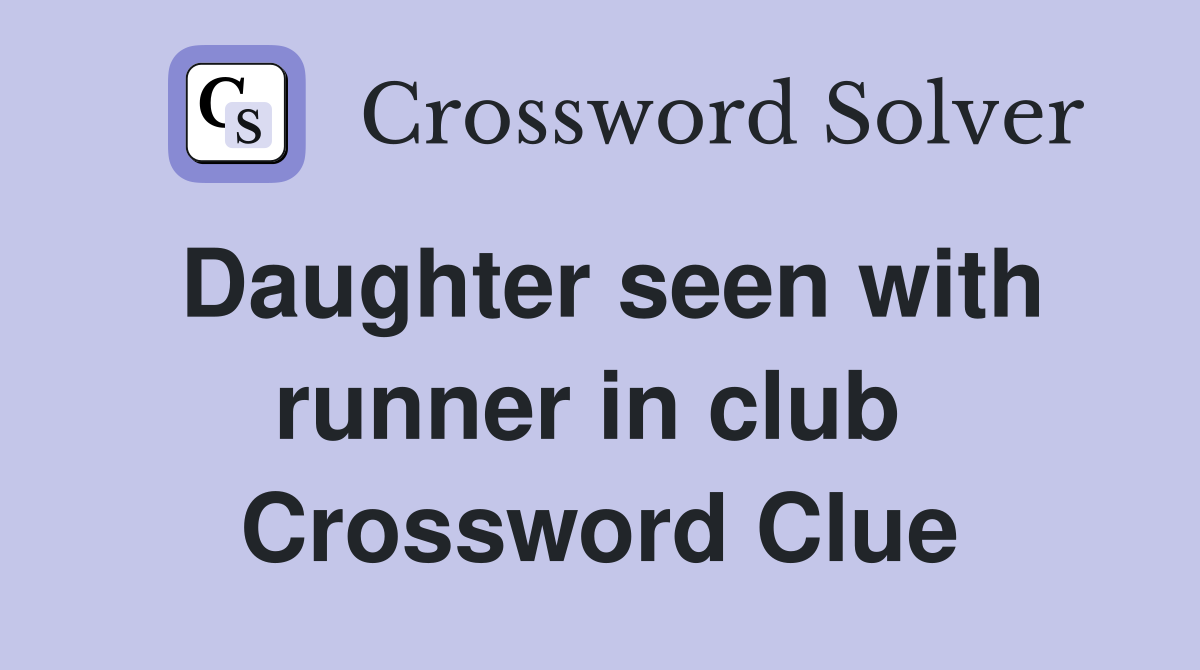 Daughter seen with runner in club  Crossword Clue