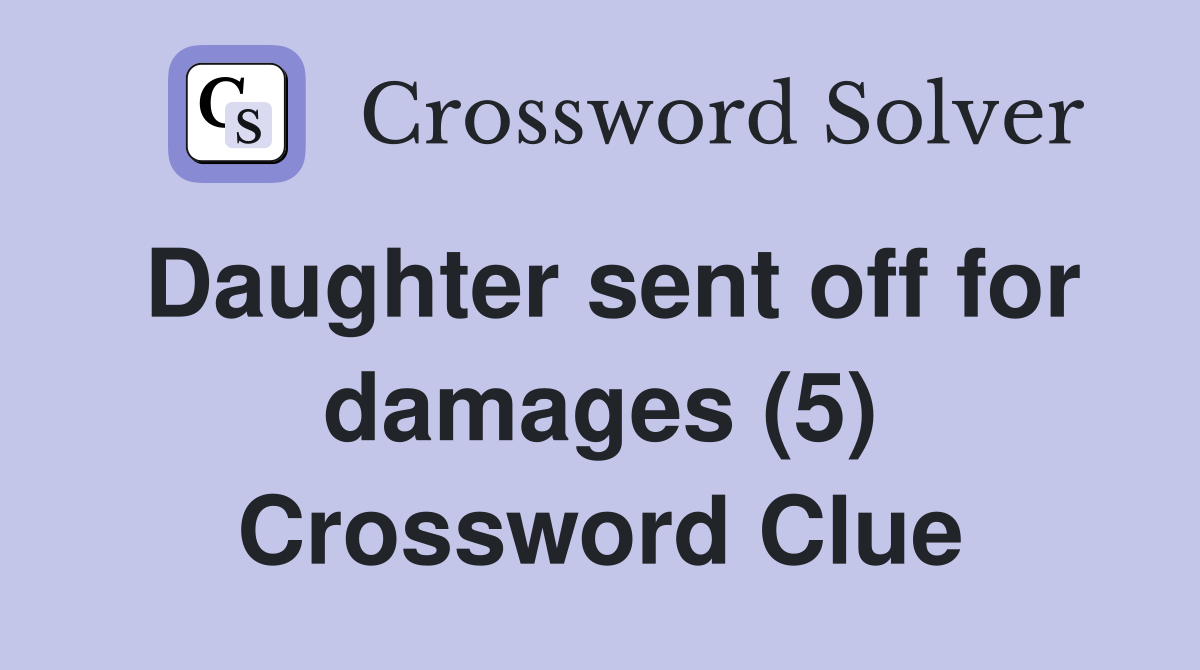 Daughter sent off for damages (5) Crossword Clue