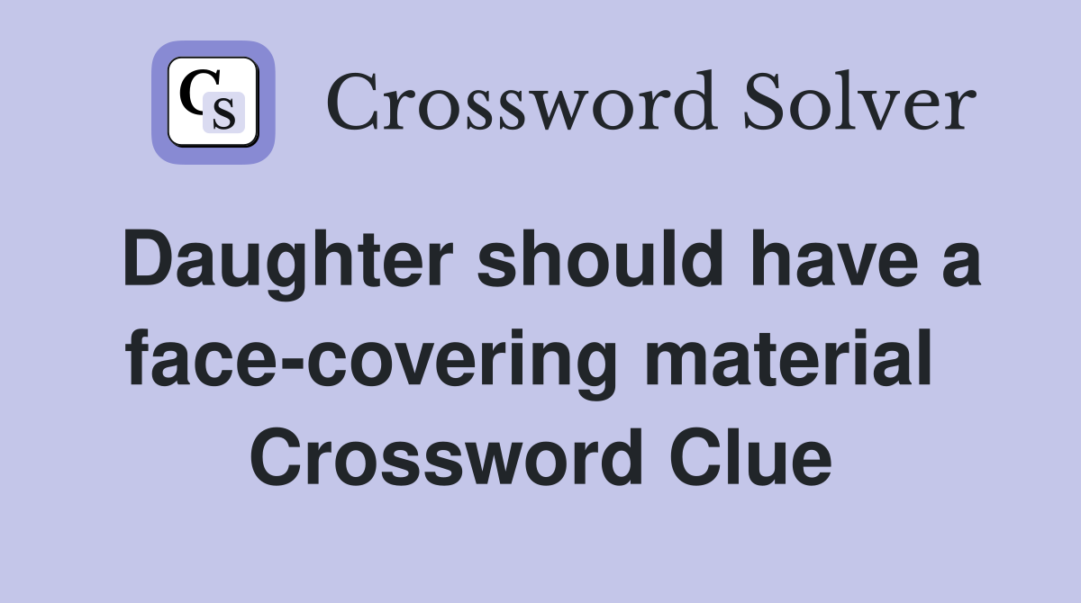 Daughter should have a face-covering material  Crossword Clue