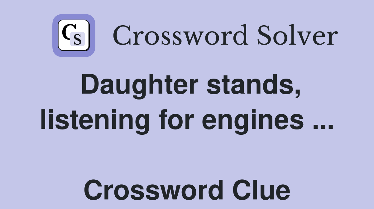 Daughter stands, listening for engines ...  Crossword Clue