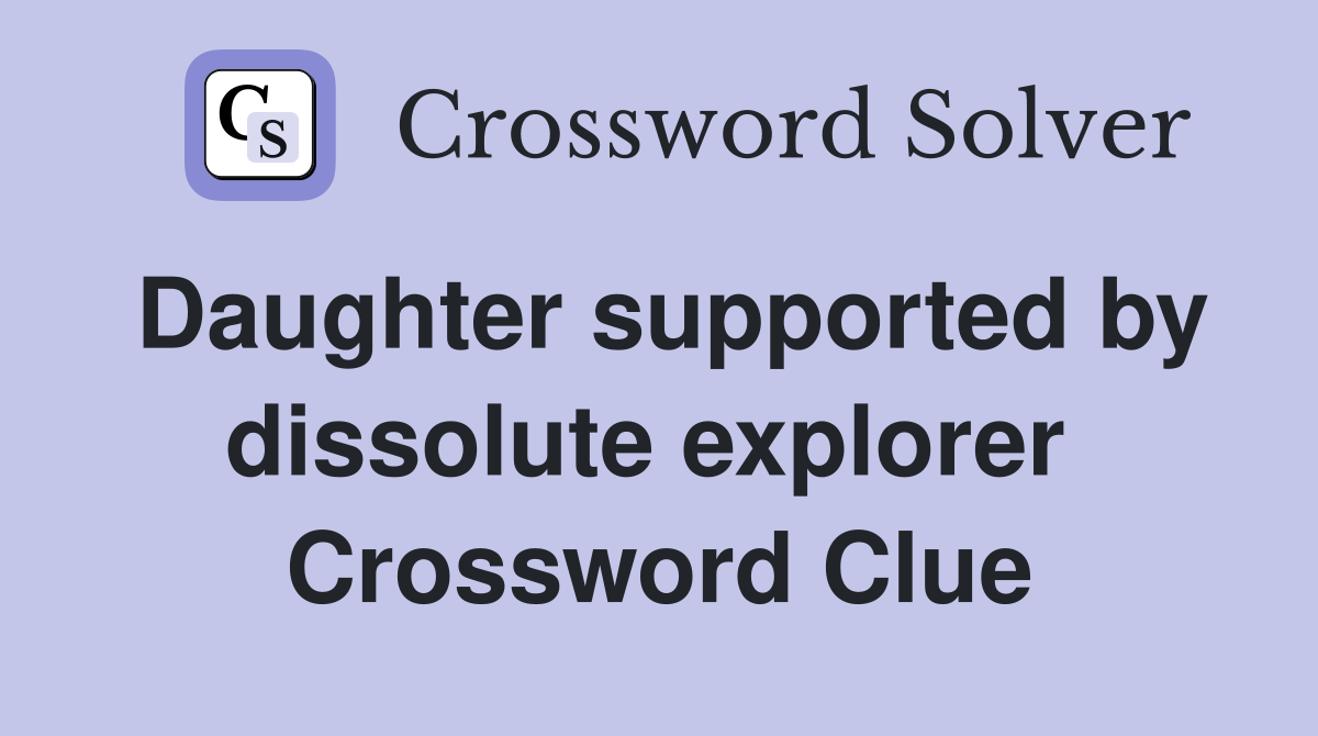 Daughter supported by dissolute explorer  Crossword Clue