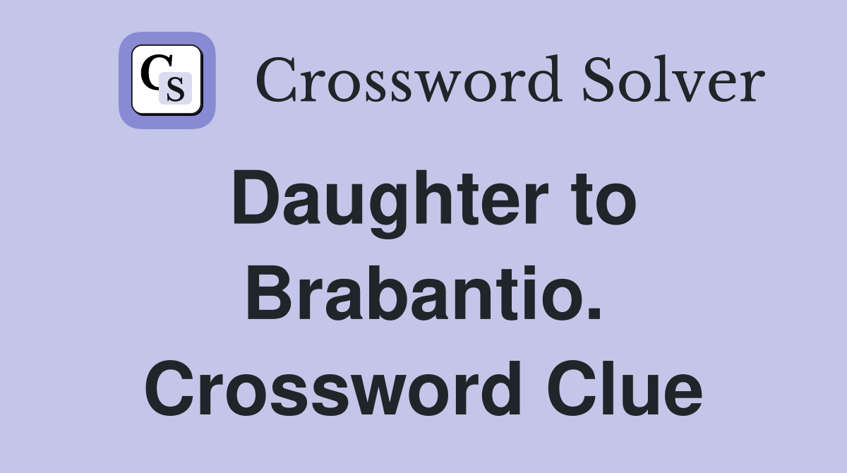 Daughter to Brabantio. Crossword Clue