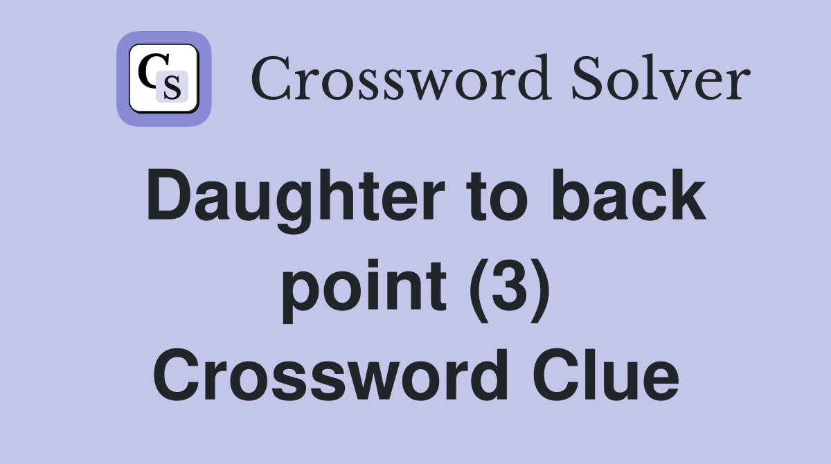 Daughter to back point (3) Crossword Clue