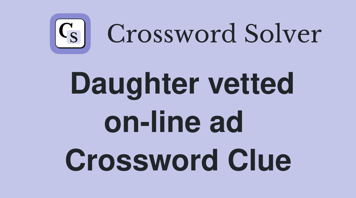 Daughter vetted on-line ad  Crossword Clue
