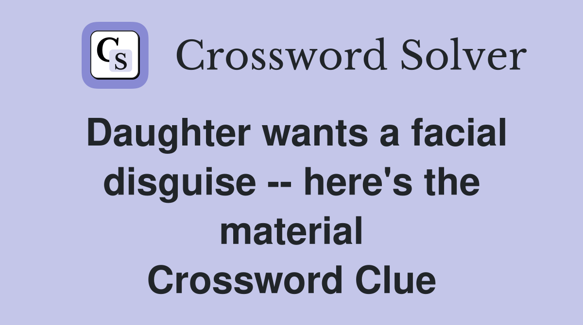 Daughter wants a facial disguise -- here's the material Crossword Clue