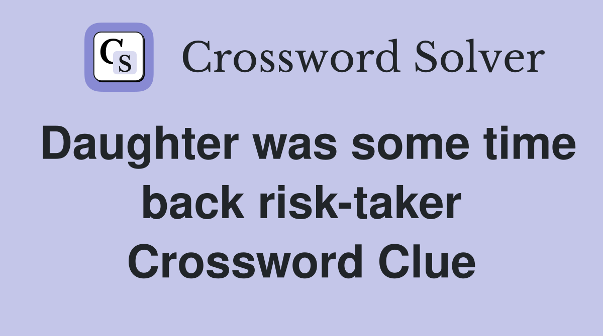 Daughter was some time back risk-taker Crossword Clue