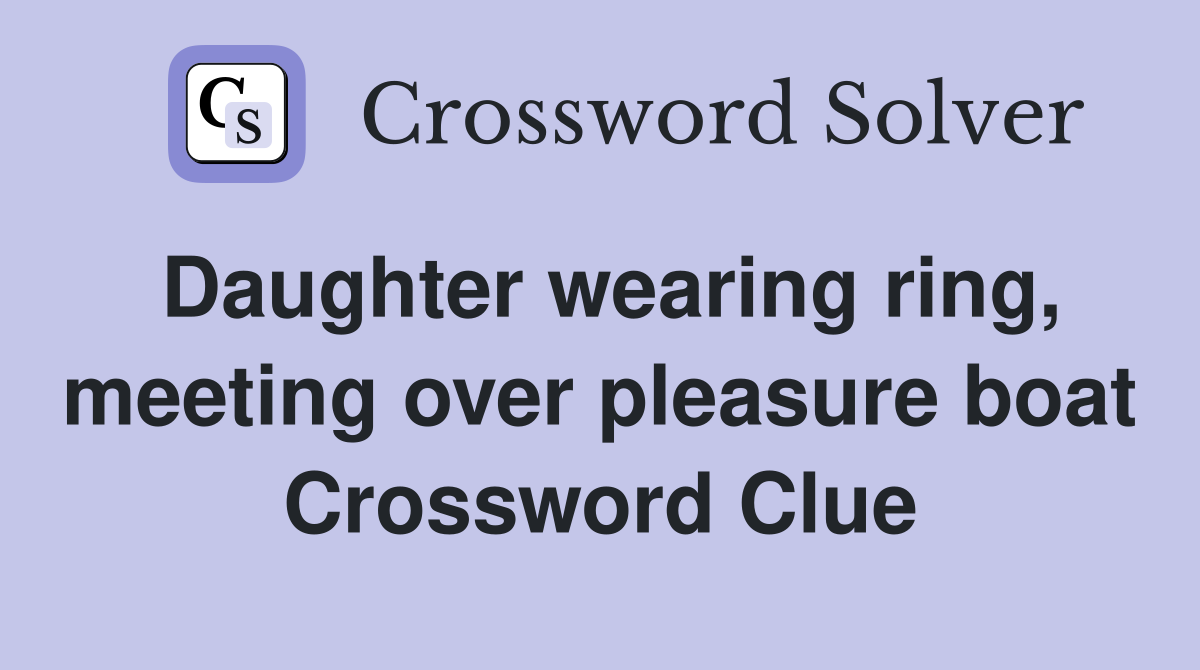 Daughter wearing ring, meeting over pleasure boat Crossword Clue
