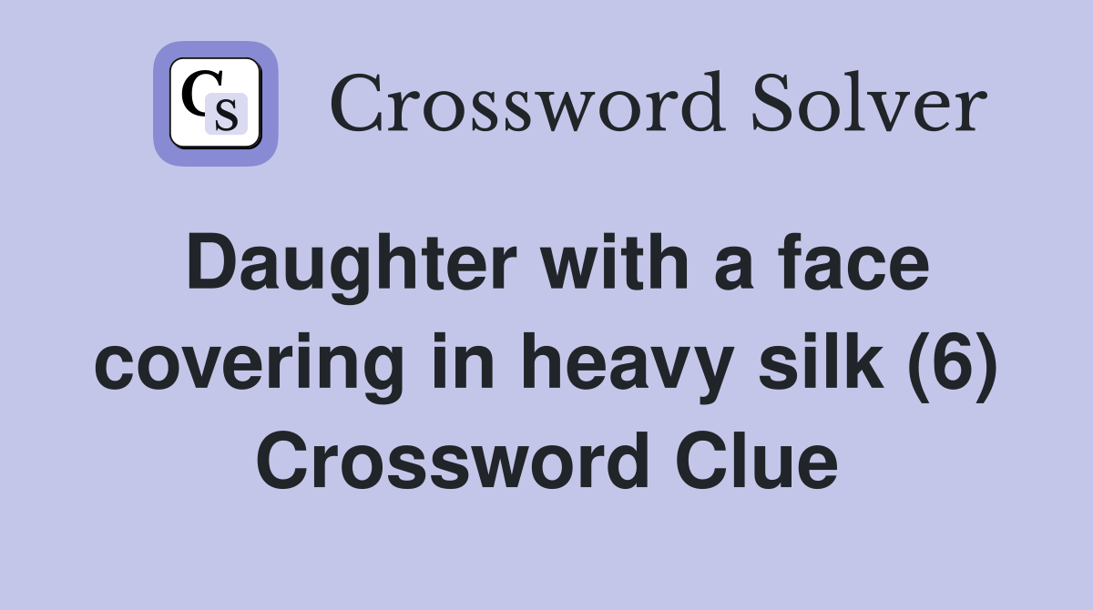 Daughter with a face covering in heavy silk (6) Crossword Clue