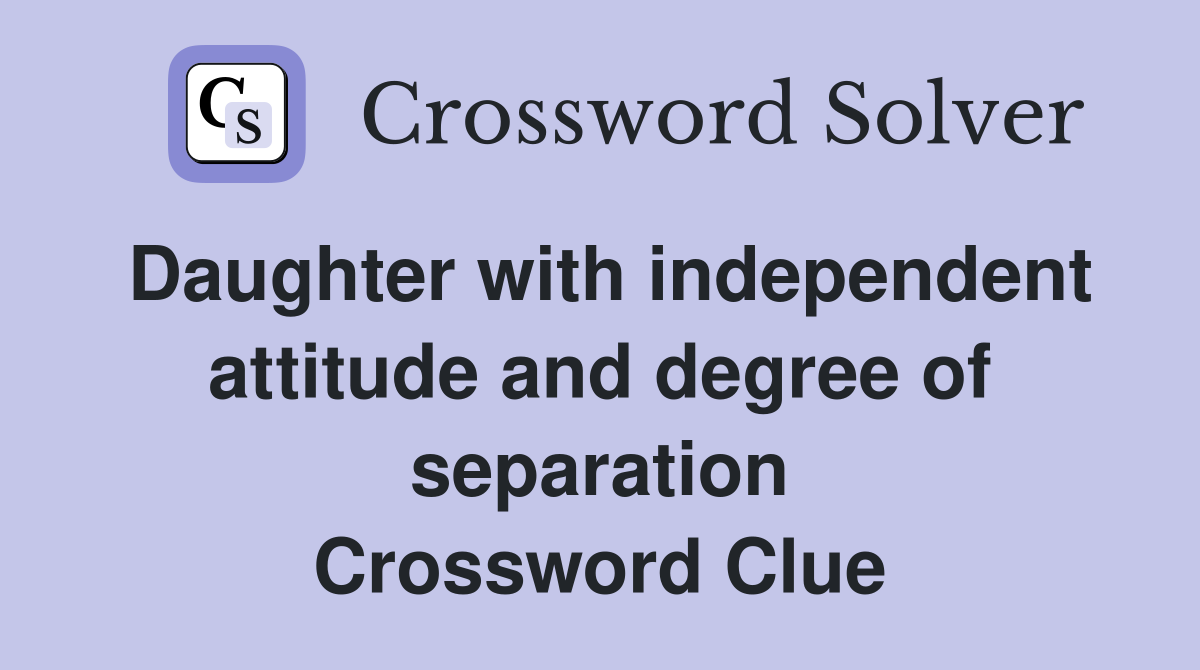 Daughter with independent attitude and degree of separation Crossword Clue