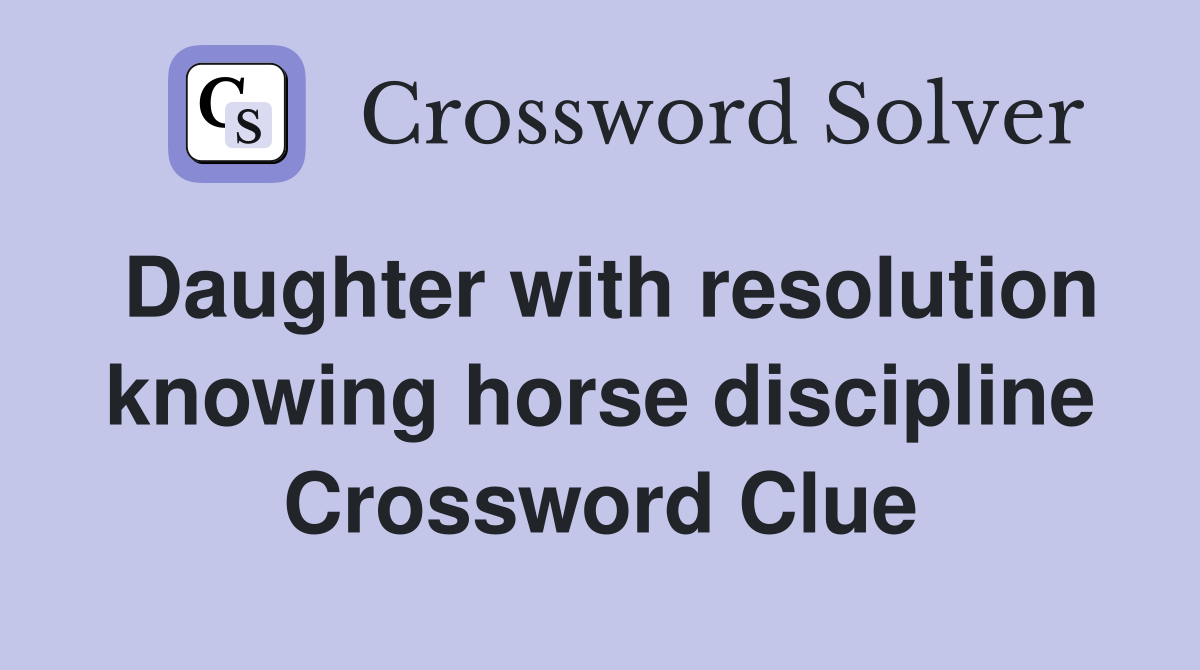 Daughter with resolution knowing horse discipline Crossword Clue