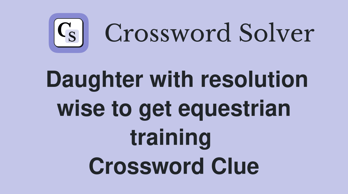 Daughter with resolution wise to get equestrian training  Crossword Clue
