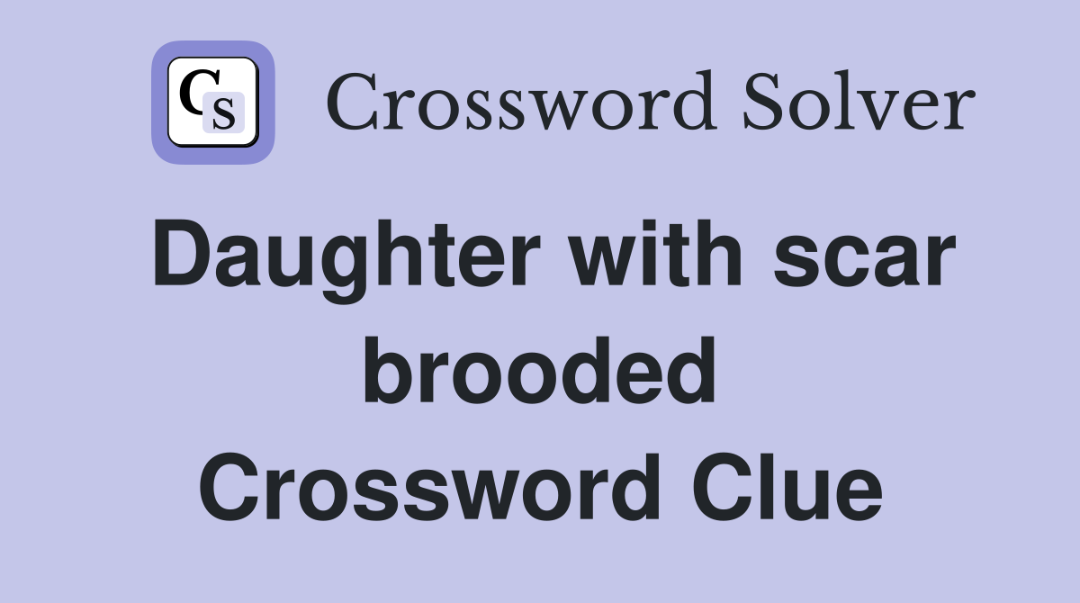 Daughter with scar brooded Crossword Clue