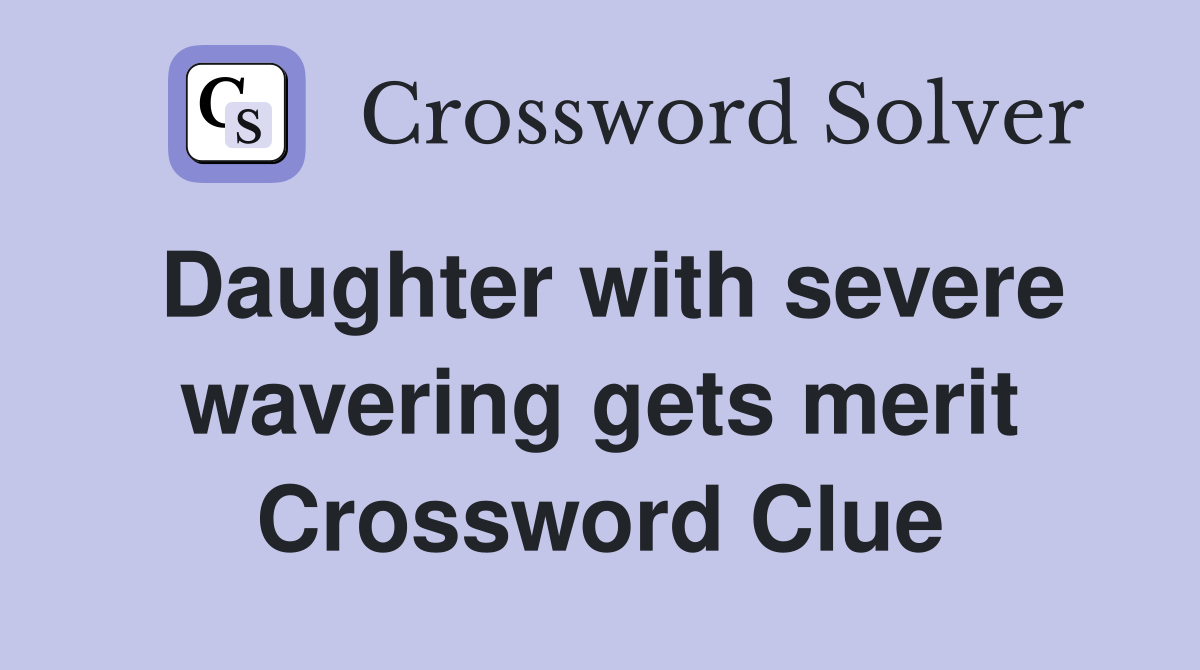 Daughter with severe wavering gets merit Crossword Clue