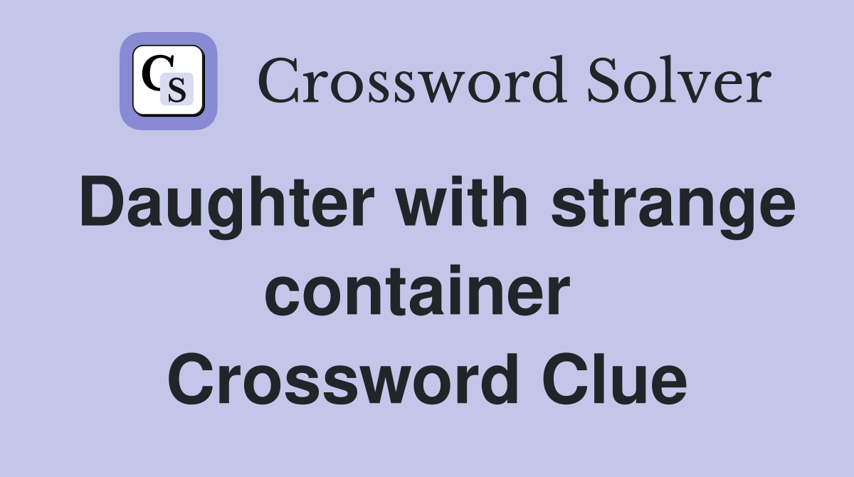 Daughter with strange container  Crossword Clue