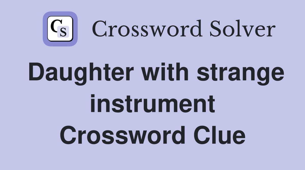 Daughter with strange instrument Crossword Clue