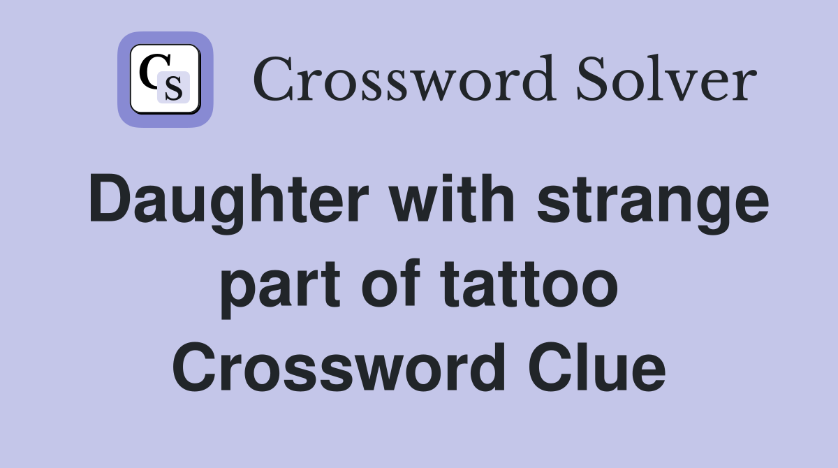 Daughter with strange part of tattoo Crossword Clue