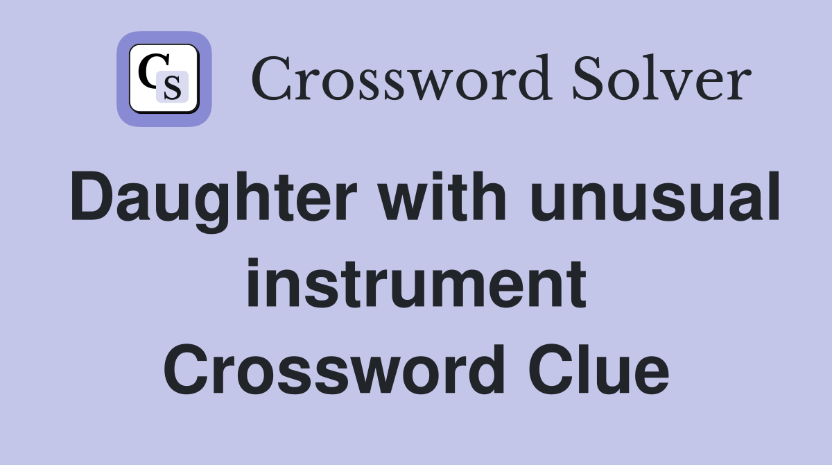 Daughter with unusual instrument Crossword Clue