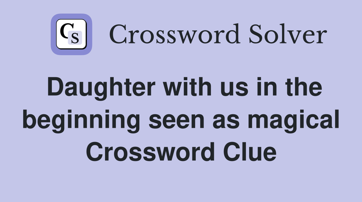 Daughter with us in the beginning seen as magical Crossword Clue