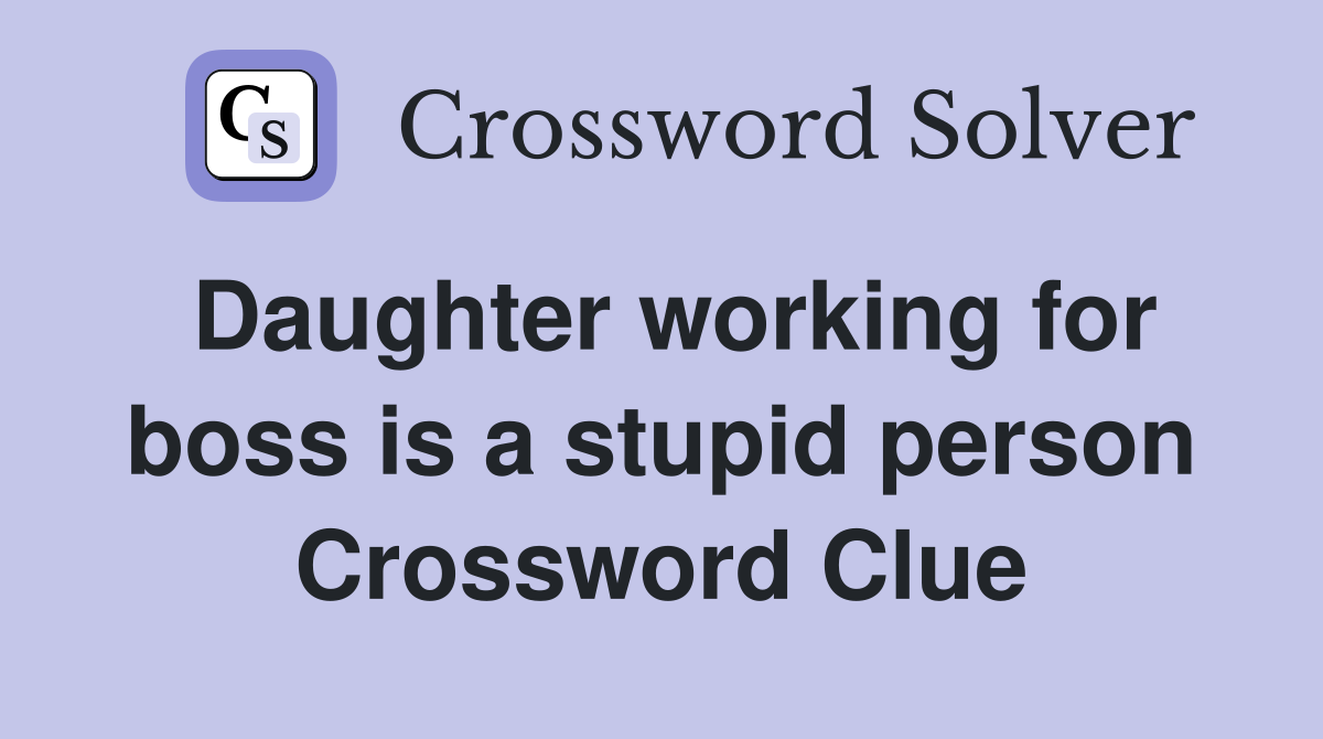 Daughter working for boss is a stupid person Crossword Clue
