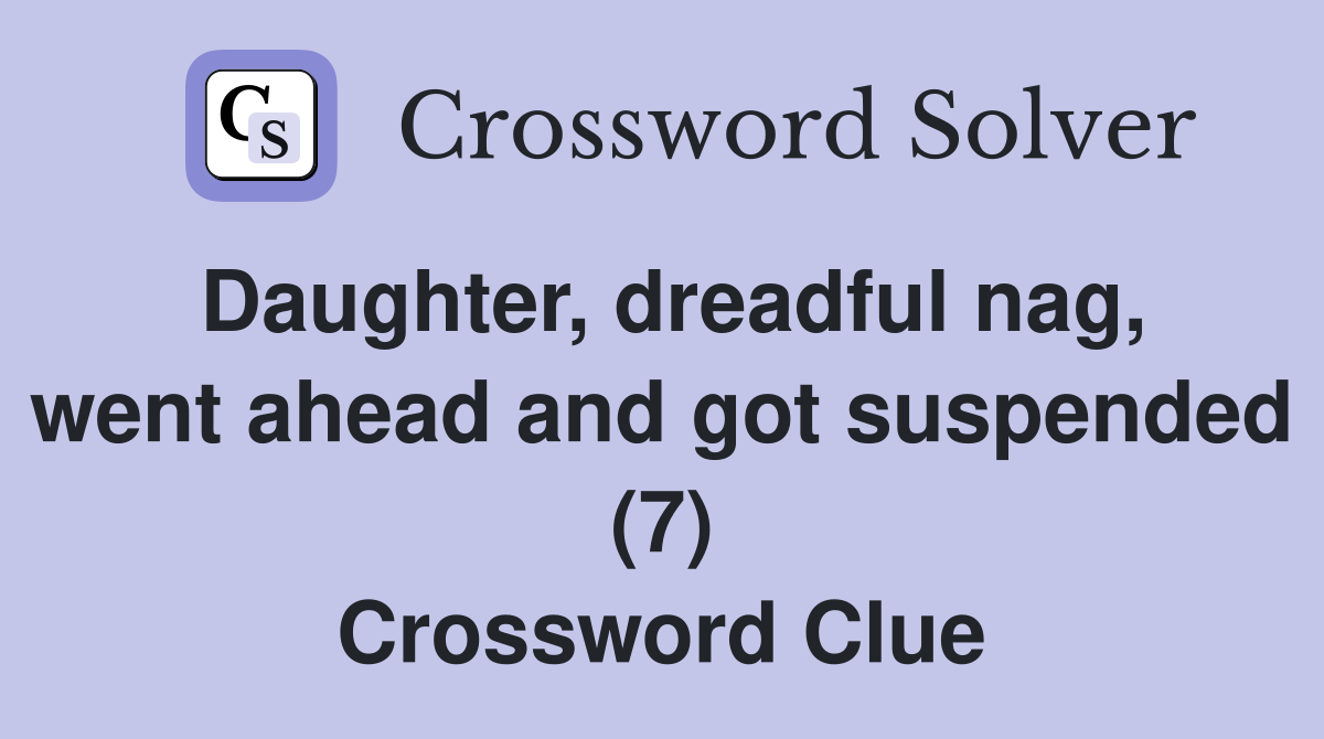 Daughter, dreadful nag, went ahead and got suspended (7) Crossword Clue