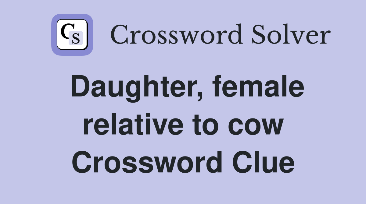Daughter, female relative to cow Crossword Clue