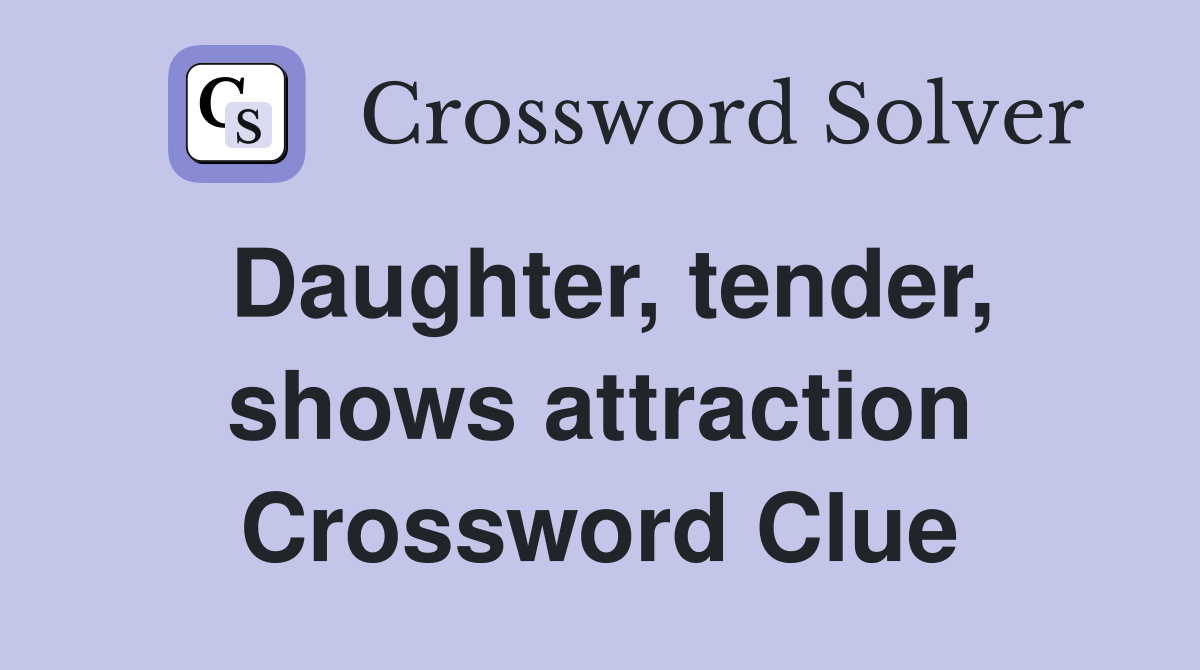 Daughter, tender, shows attraction Crossword Clue