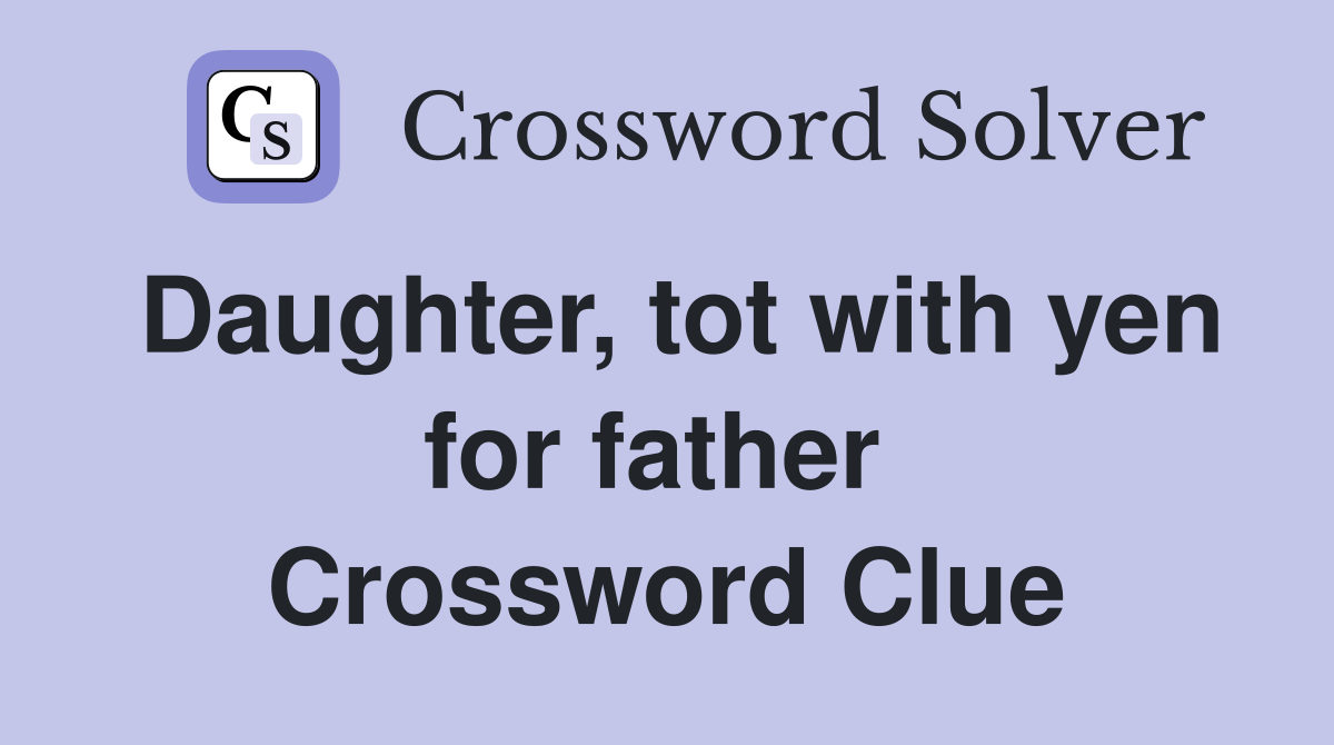 Daughter, tot with yen for father  Crossword Clue