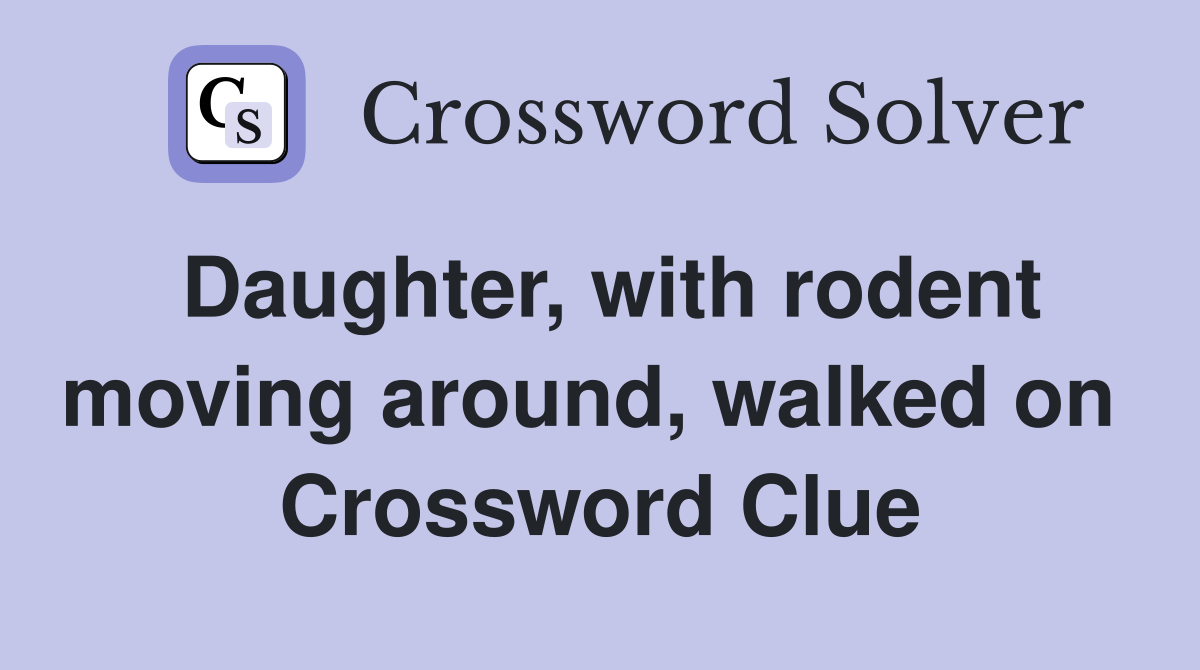 Daughter, with rodent moving around, walked on  Crossword Clue