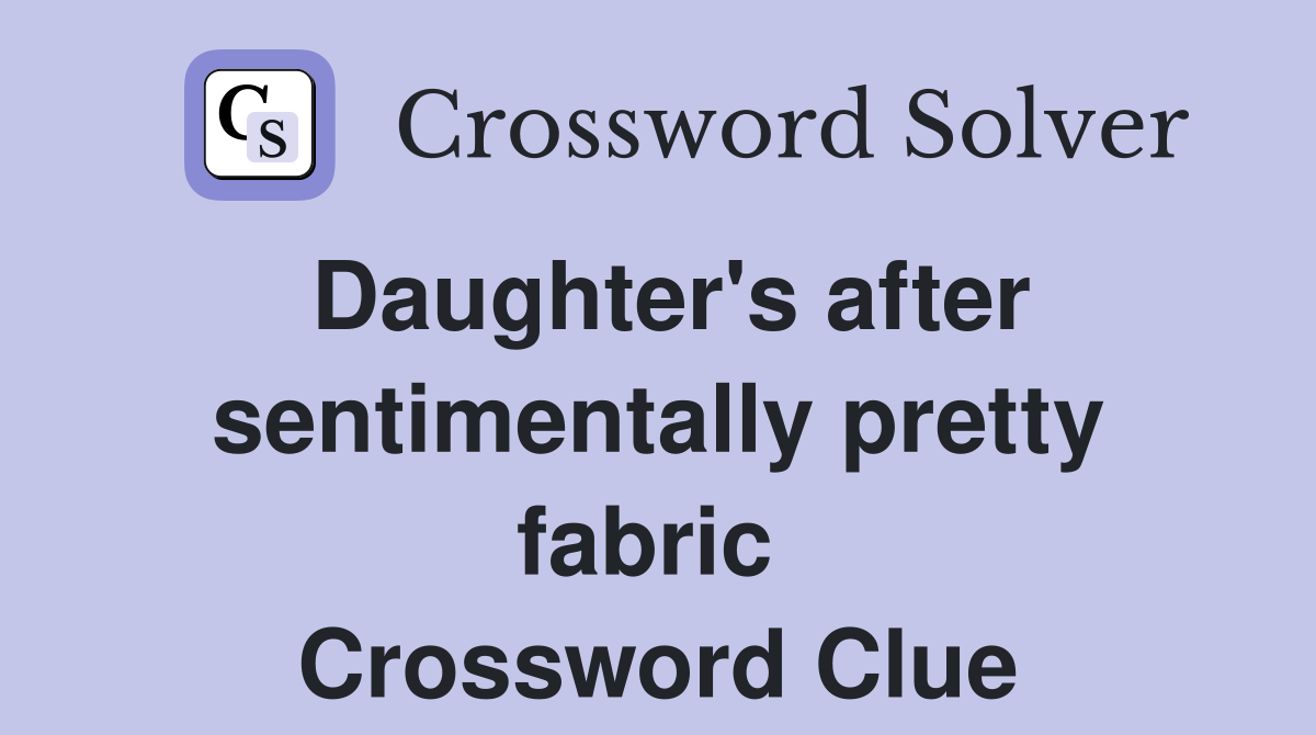 Daughter's after sentimentally pretty fabric  Crossword Clue