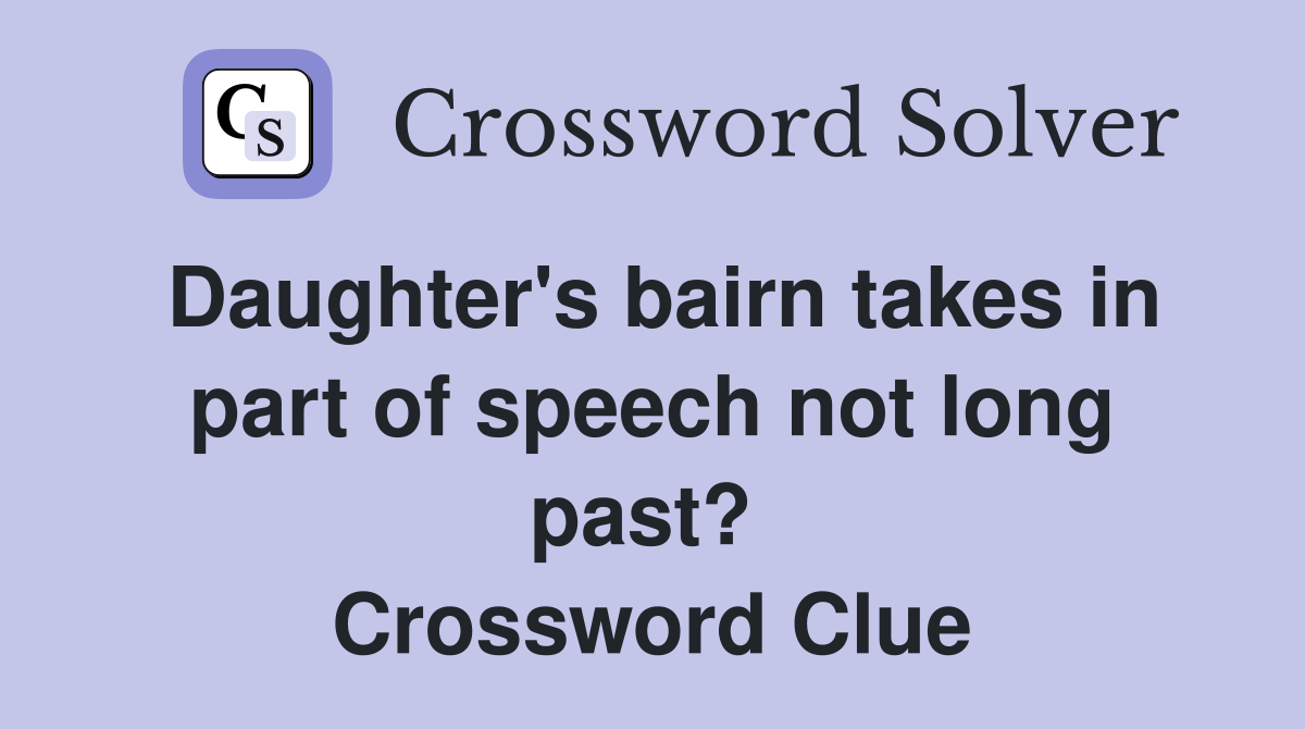 Daughter's bairn takes in part of speech not long past?  Crossword Clue