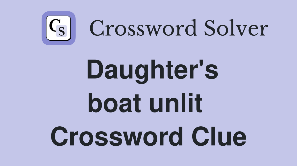 Daughter's boat unlit  Crossword Clue