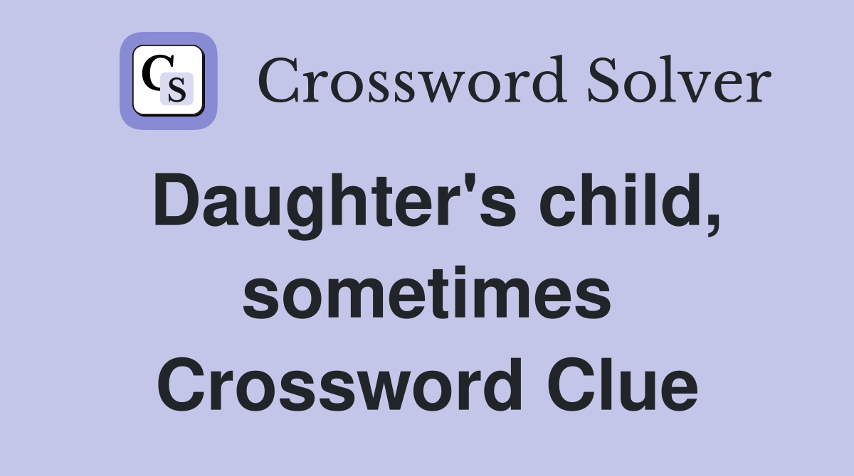Daughter's child, sometimes Crossword Clue