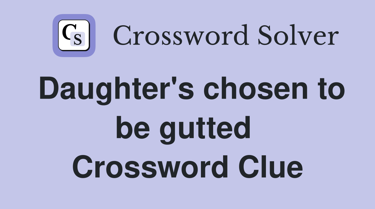 Daughter's chosen to be gutted  Crossword Clue