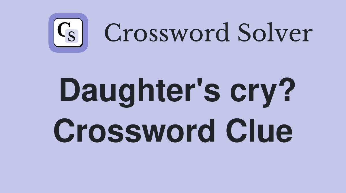 Daughter's cry? Crossword Clue