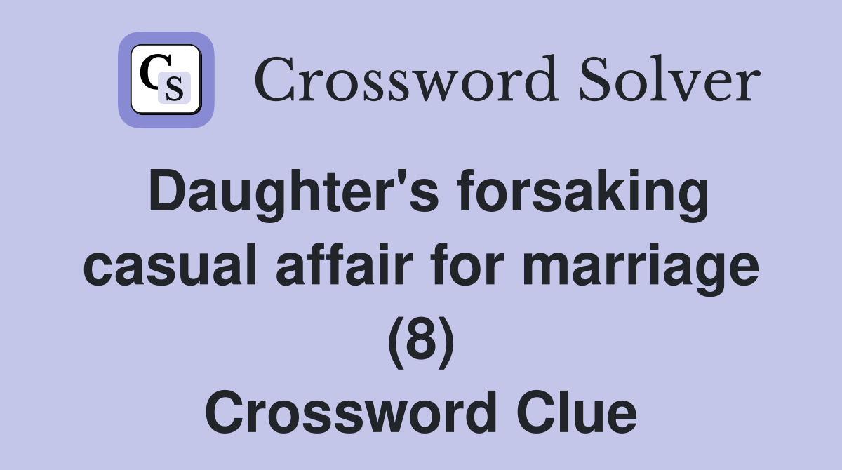 Daughter's forsaking casual affair for marriage (8) Crossword Clue