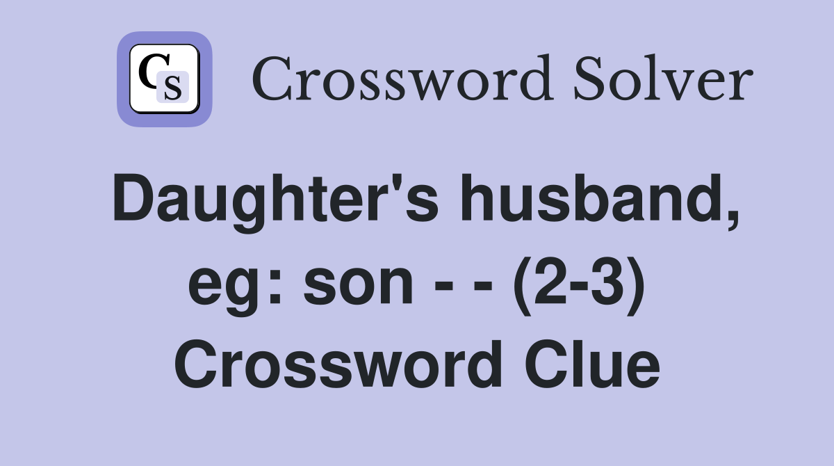 Daughter's husband, eg: son - - (2-3) Crossword Clue