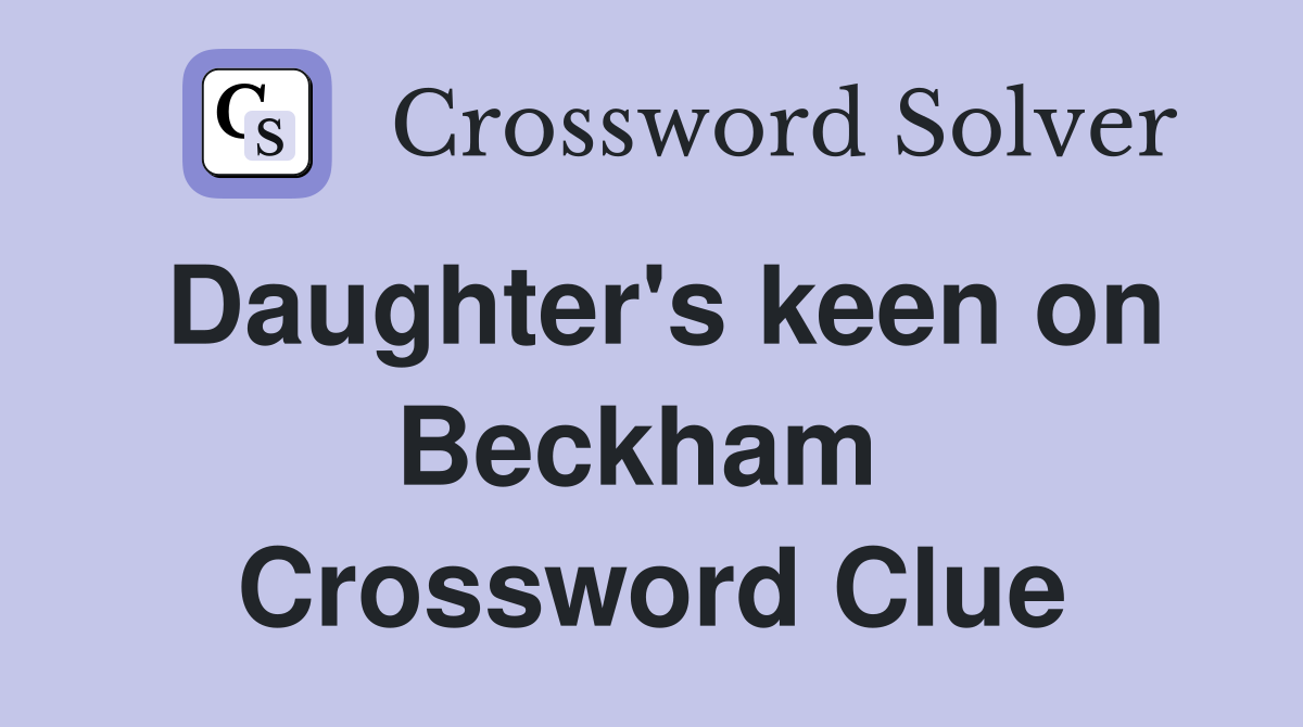Daughter's keen on Beckham  Crossword Clue