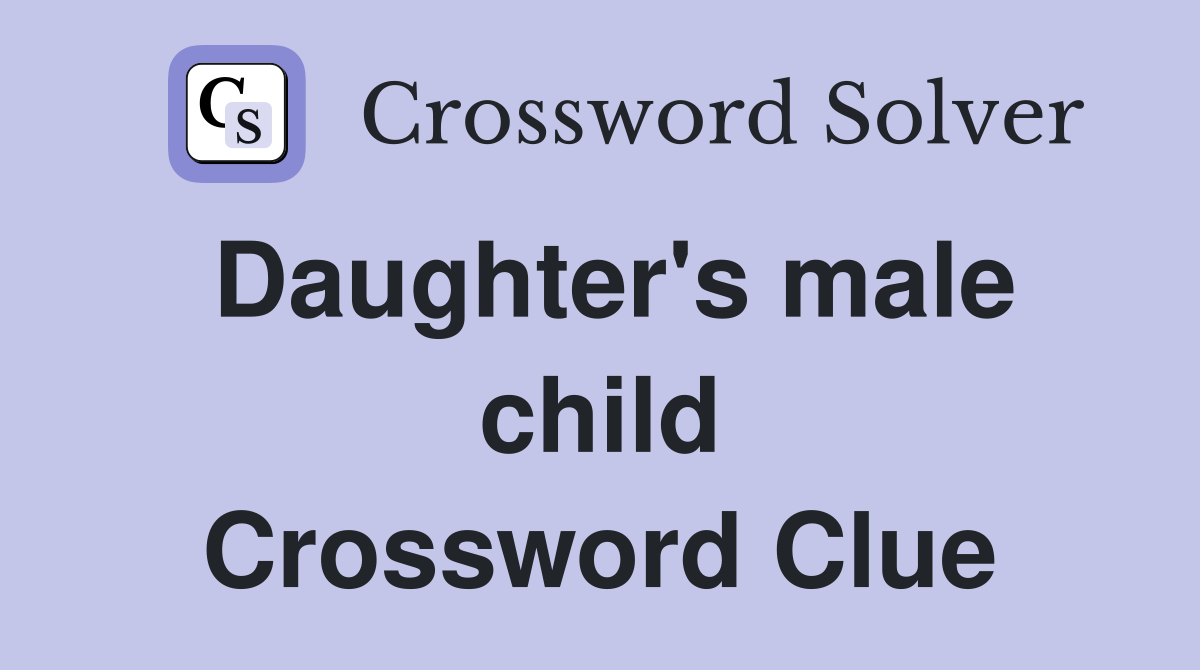 Daughter's male child Crossword Clue