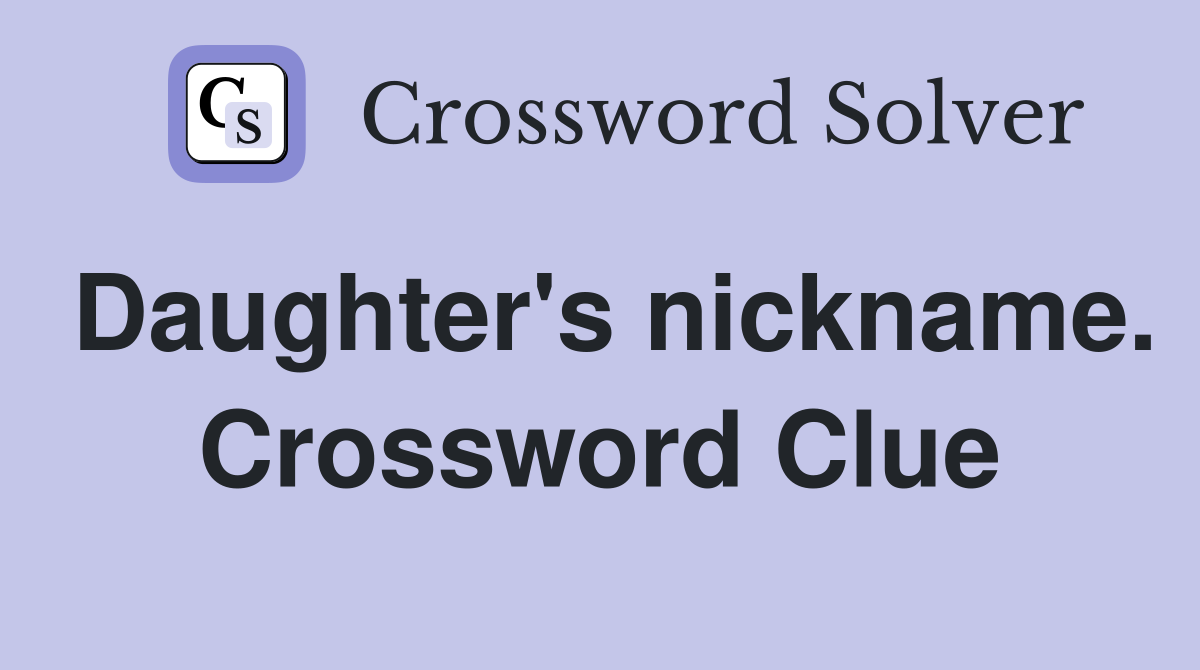 Daughter's nickname. Crossword Clue
