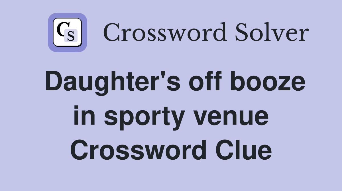 Daughter's off booze in sporty venue Crossword Clue
