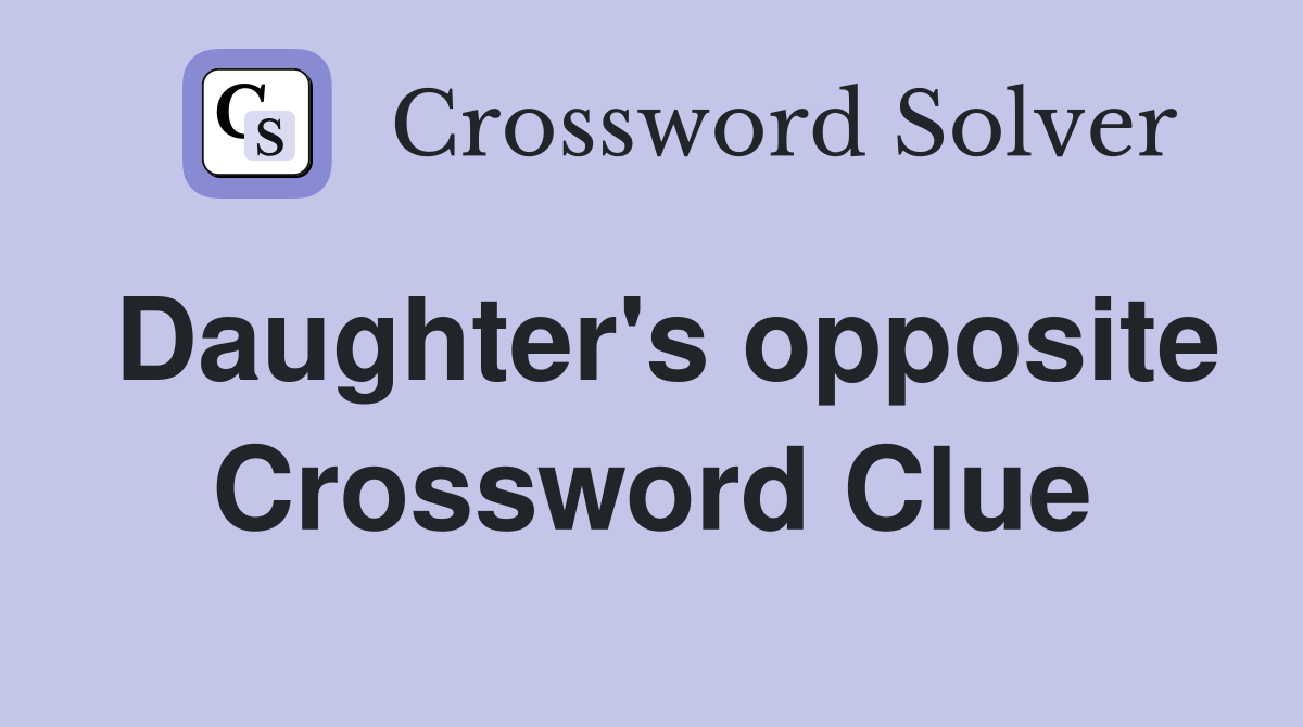 Daughter's opposite Crossword Clue