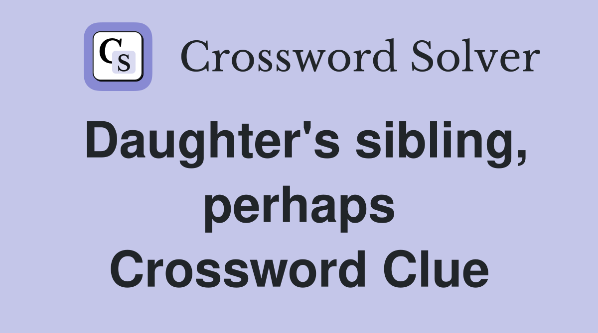 Daughter's sibling, perhaps Crossword Clue
