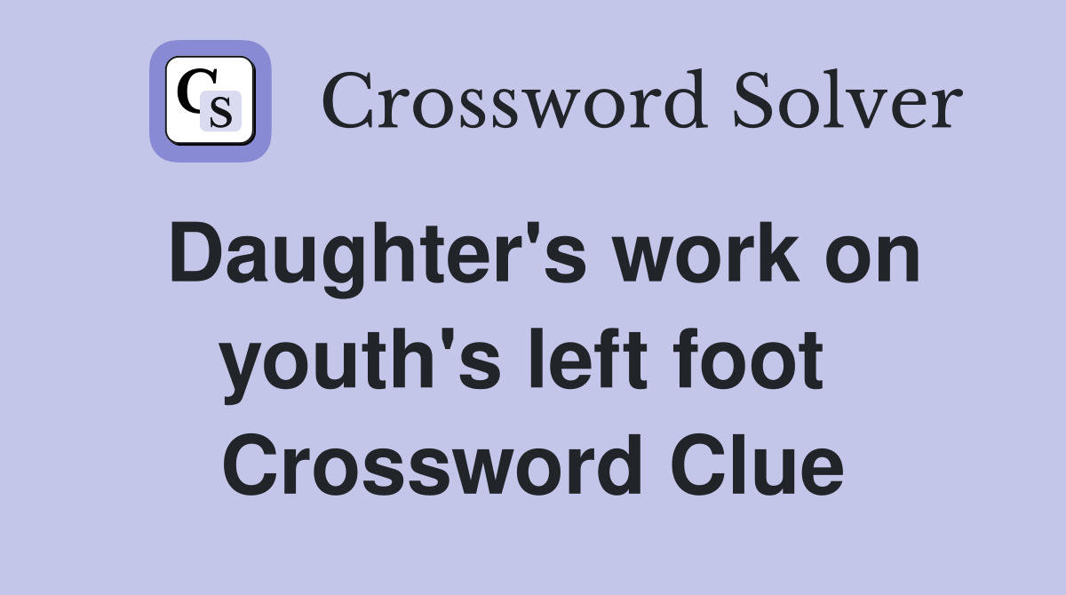 Daughter's work on youth's left foot  Crossword Clue