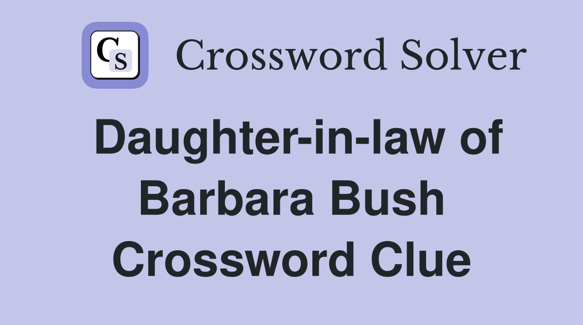 Daughter-in-law of Barbara Bush Crossword Clue