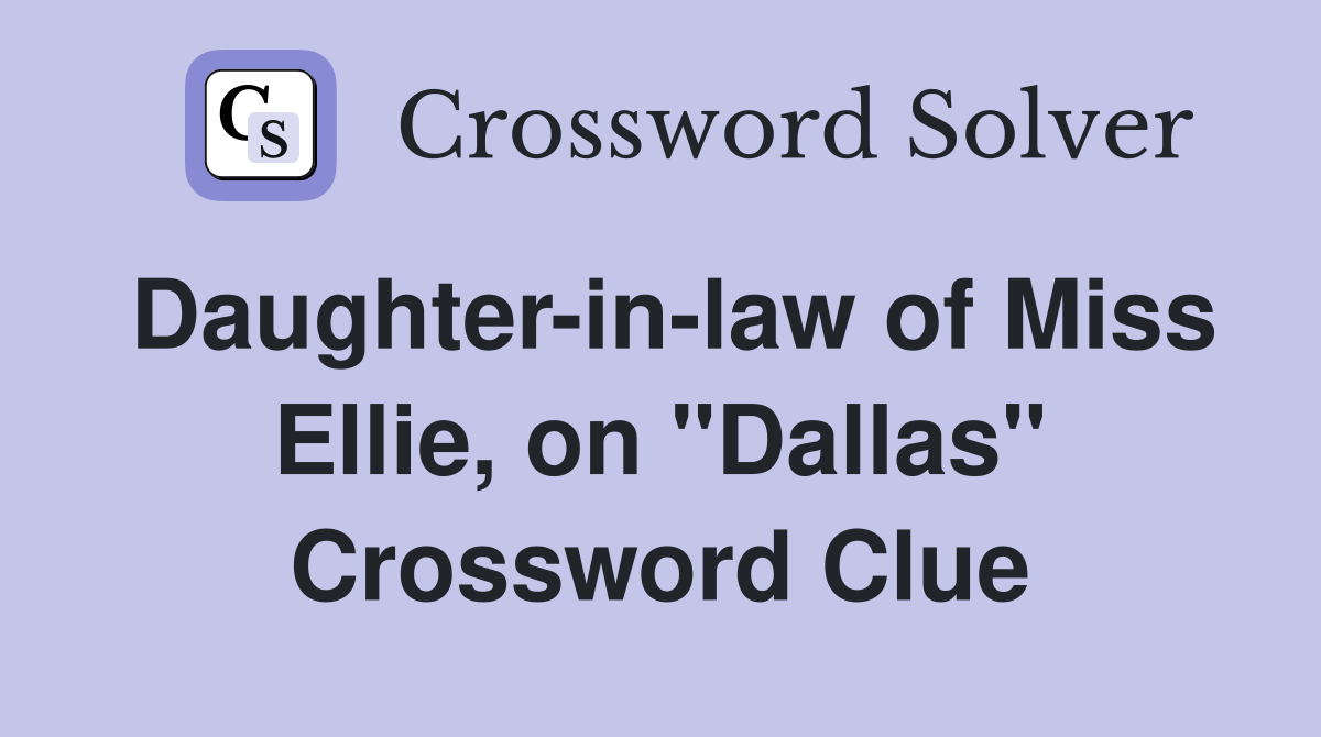 Daughter-in-law of Miss Ellie, on "Dallas" Crossword Clue