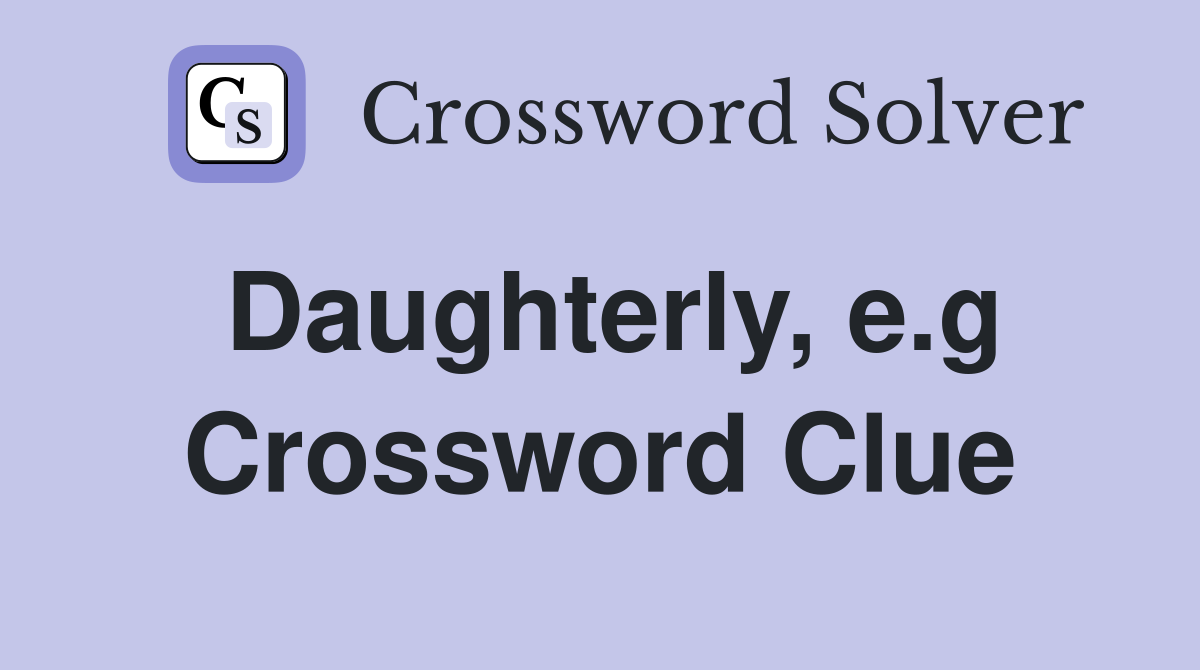 Daughterly e g Crossword Clue Answers Crossword Solver