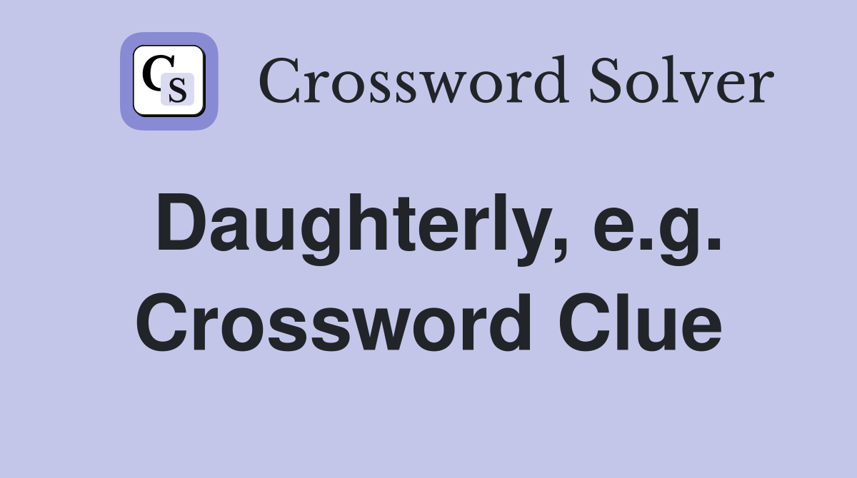 Daughterly, e.g. Crossword Clue