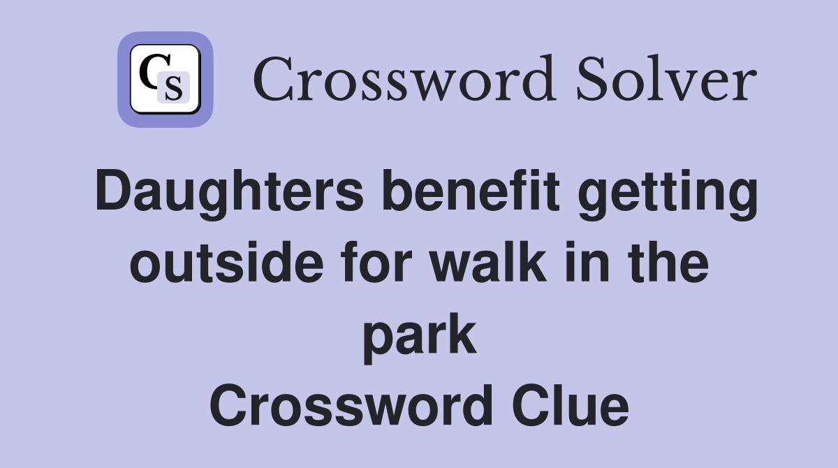 Daughters benefit getting outside for walk in the park Crossword Clue