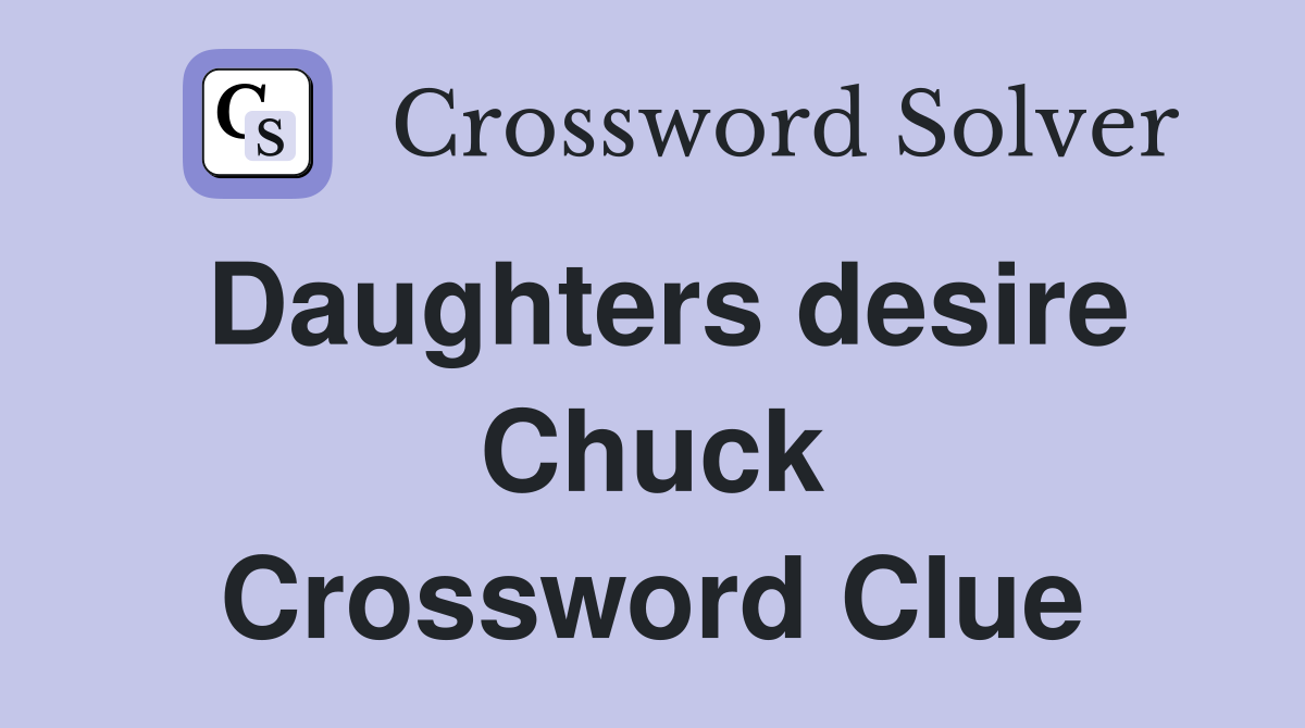 Daughters desire Chuck Crossword Clue