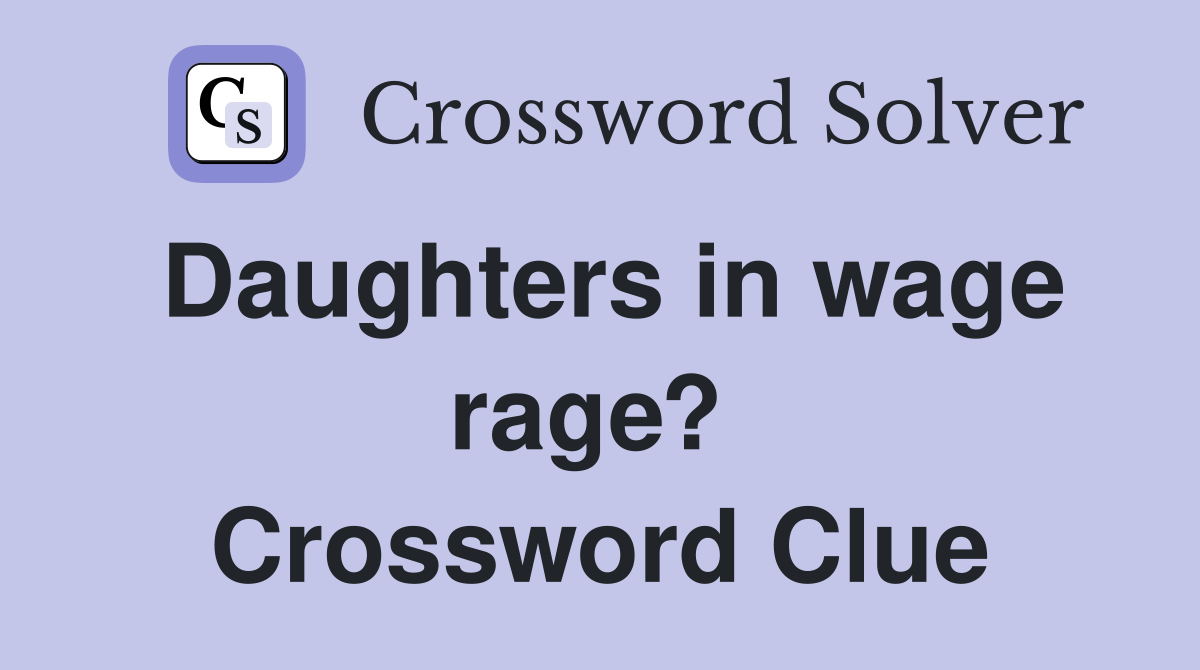 Daughters in wage rage?  Crossword Clue